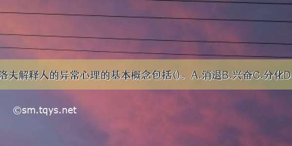 巴甫洛夫解释人的异常心理的基本概念包括()。A.消退B.兴奋C.分化D.抑制