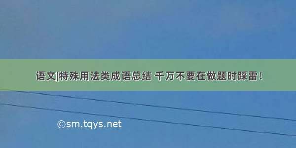 语文|特殊用法类成语总结 千万不要在做题时踩雷！