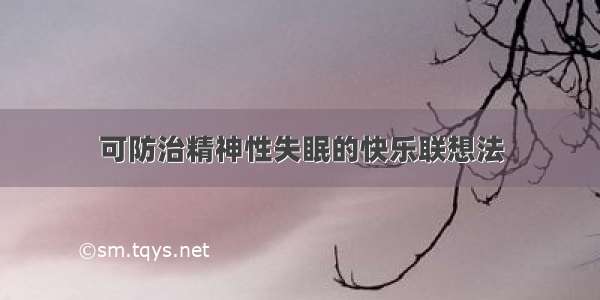 可防治精神性失眠的快乐联想法