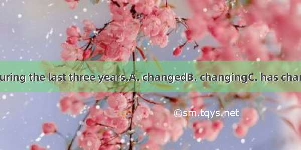 Her life  a lot during the last three years.A. changedB. changingC. has changedD. will cha