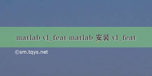 matlab vl_feat matlab 安装 vl_feat