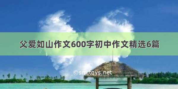 父爱如山作文600字初中作文精选6篇