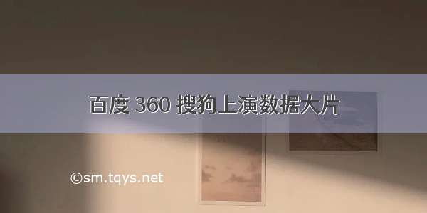 百度 360 搜狗上演数据大片