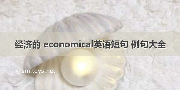 经济的 economical英语短句 例句大全