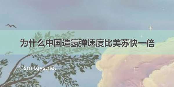 为什么中国造氢弹速度比美苏快一倍