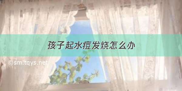 孩子起水痘发烧怎么办