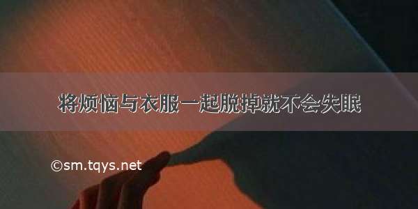 将烦恼与衣服一起脱掉就不会失眠