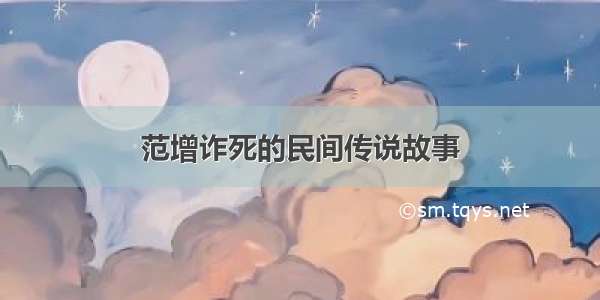 范增诈死的民间传说故事