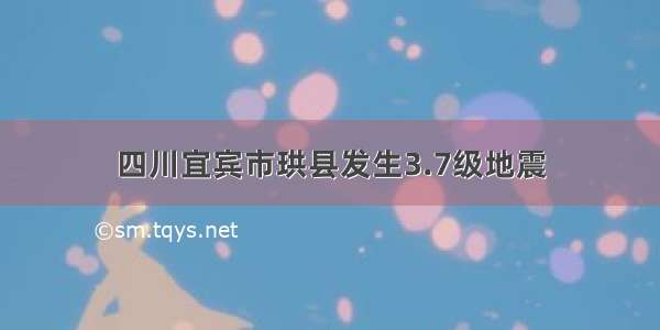 四川宜宾市珙县发生3.7级地震