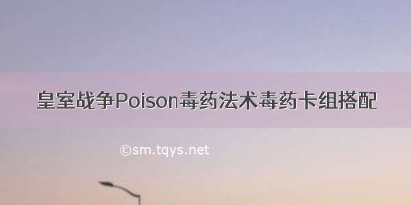 皇室战争Poison毒药法术毒药卡组搭配