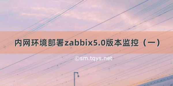 内网环境部署zabbix5.0版本监控（一）