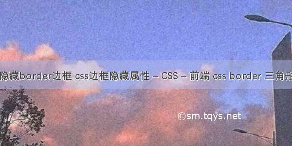 隐藏border边框 css边框隐藏属性 – CSS – 前端 css border 三角形