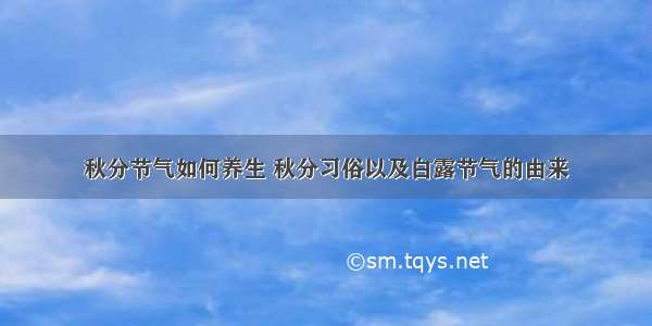 秋分节气如何养生 秋分习俗以及白露节气的由来