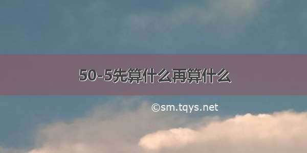 50-5先算什么再算什么