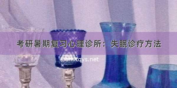 考研暑期复习心理诊所：失眠诊疗方法