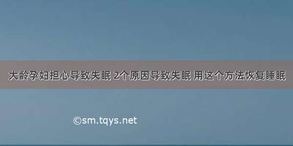 大龄孕妇担心导致失眠 2个原因导致失眠 用这个方法恢复睡眠