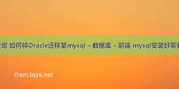 mysql 归档 查询 如何将Oracle迁移至mysql – 数据库 – 前端 mysql安装好需要优化配置一下