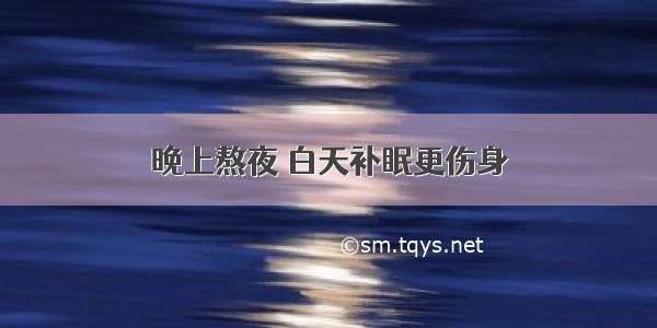 晚上熬夜 白天补眠更伤身