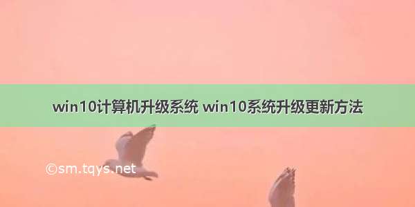 win10计算机升级系统 win10系统升级更新方法