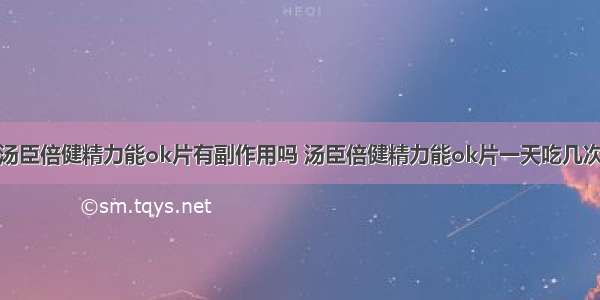 汤臣倍健精力能ok片有副作用吗 汤臣倍健精力能ok片一天吃几次