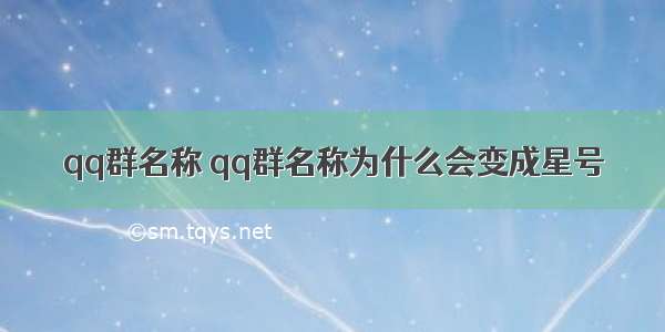 qq群名称 qq群名称为什么会变成星号