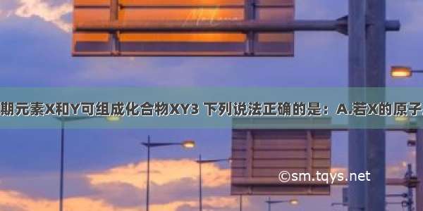 单选题短周期元素X和Y可组成化合物XY3 下列说法正确的是：A.若X的原子序数为m 则