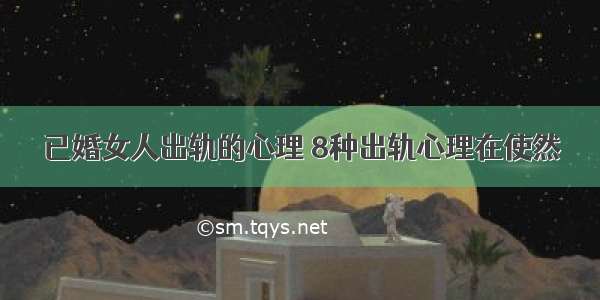 已婚女人出轨的心理 8种出轨心理在使然