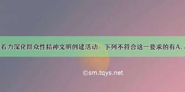 精神文明建设要着力深化群众性精神文明创建活动。下列不符合这一要求的有A. &ldquo;红丝带