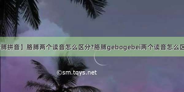 【胳膊拼音】胳膊两个读音怎么区分?胳膊gebogebei两个读音怎么区分啊!