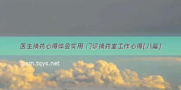 医生换药心得体会实用 门诊换药室工作心得(八篇)