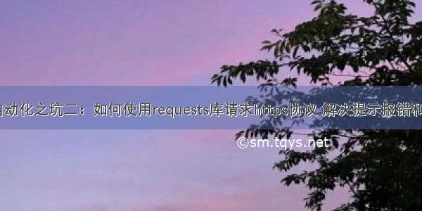 接口测试自动化之坑二：如何使用requests库请求https协议 解决提示报错和Unverified