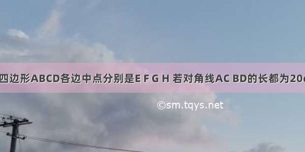 如图 任意四边形ABCD各边中点分别是E F G H 若对角线AC BD的长都为20cm 则四边