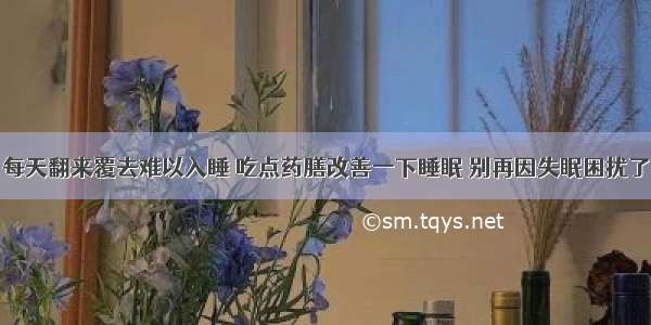 每天翻来覆去难以入睡 吃点药膳改善一下睡眠 别再因失眠困扰了