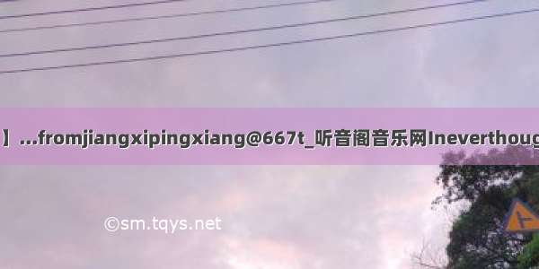 【听音阁】...fromjiangxipingxiang@667t_听音阁音乐网IneverthoughtthatI...