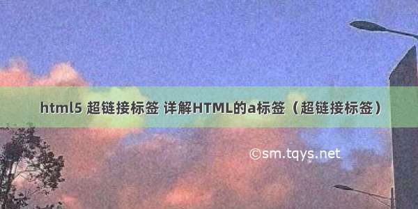 html5 超链接标签 详解HTML的a标签（超链接标签）