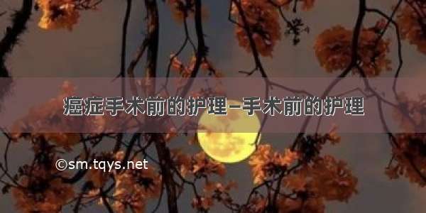 癌症手术前的护理—手术前的护理