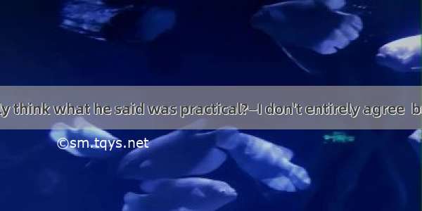 —Do you really think what he said was practical?—I don't entirely agree  but .A. I don't c