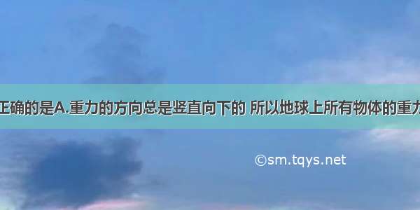 以下说法中正确的是A.重力的方向总是竖直向下的 所以地球上所有物体的重力作用线彼此