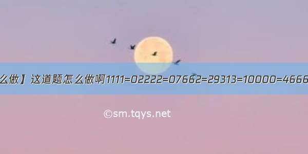 【这道题怎么做】这道题怎么做啊1111=02222=07662=29313=10000=46666=4217...-