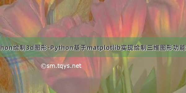 python绘制3d图形-Python基于matplotlib实现绘制三维图形功能示例