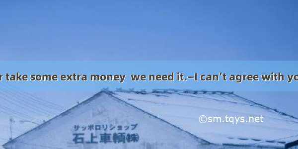 29．—We’d better take some extra money  we need it.—I can’t agree with you more.A. if B. so