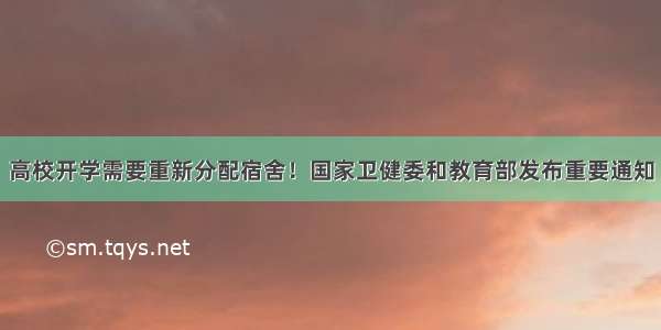 高校开学需要重新分配宿舍！国家卫健委和教育部发布重要通知