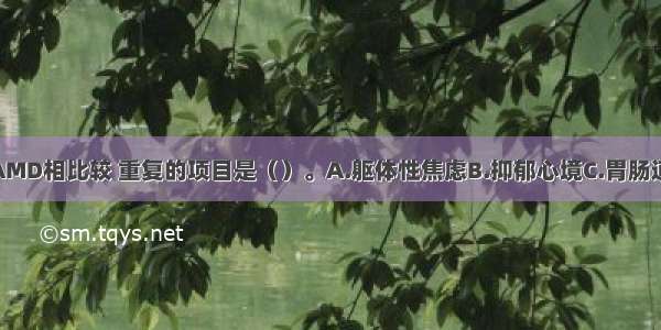 HAMA与HAMD相比较 重复的项目是（）。A.躯体性焦虑B.抑郁心境C.胃肠道症状D.失眠