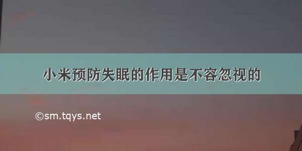 小米预防失眠的作用是不容忽视的