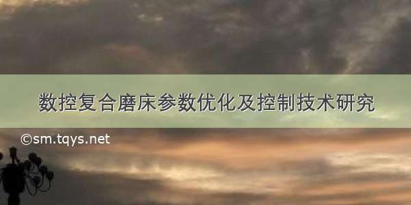 数控复合磨床参数优化及控制技术研究