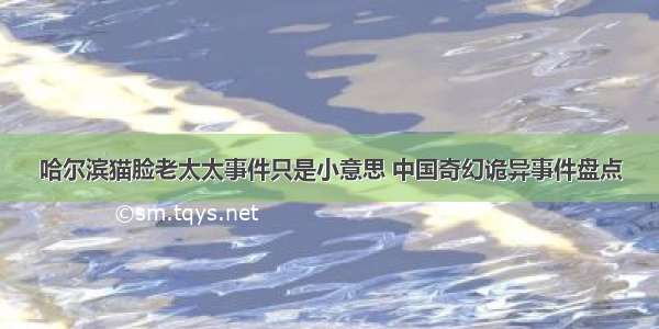 哈尔滨猫脸老太太事件只是小意思 中国奇幻诡异事件盘点