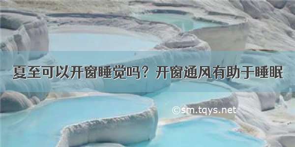 夏至可以开窗睡觉吗？开窗通风有助于睡眠