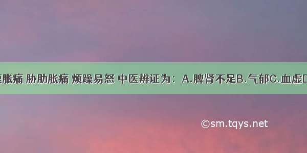 妊娠后小腹胀痛 胁肋胀痛 烦躁易怒 中医辨证为：A.脾肾不足B.气郁C.血虚D.肾气亏损