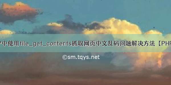 PHP中使用file_get_contents抓取网页中文乱码问题解决方法【PHP】