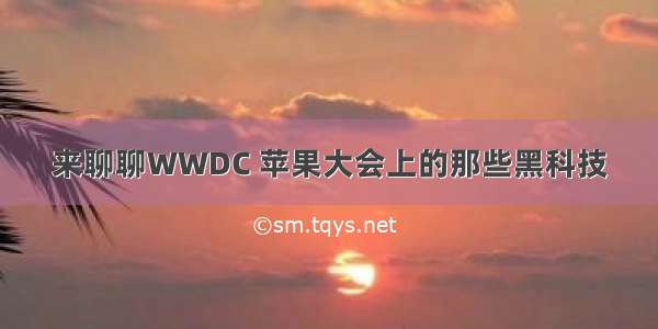 来聊聊WWDC 苹果大会上的那些黑科技